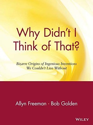Why Didn't I Think of That? Bizarre Origins of Ingenious Inventions We Couldn't