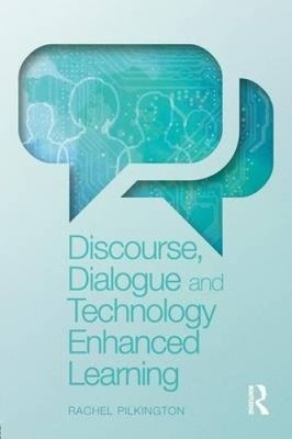 Discourse, Dialogue and Technology Enhanced Learning by Rachel M. Pilkington
