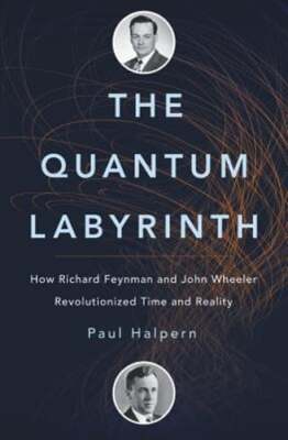The Quantum Labyrinth: How Richard Feynman and John Wheeler Revolutionized Time