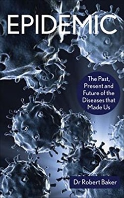 Epidemic : The Past, Present and Future of the Diseases That Made
