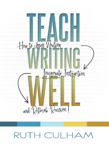 Teach Writing Well by Ruth Culham - 9781625311177