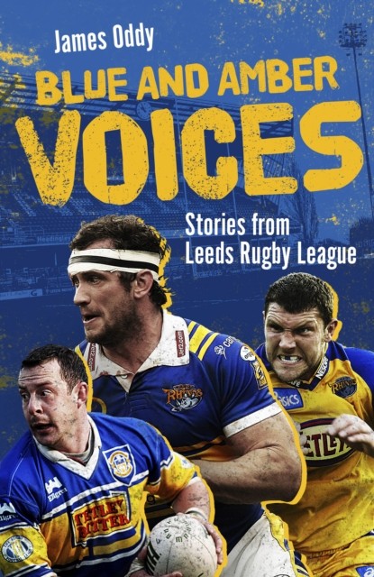 Blue and Amber Voices: Stories from Leeds Rugby League by James Oddy | HB | 2024 - Image 3