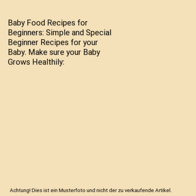Baby Food Recipes for Beginners: Simple and Special Beginner Recipes for your Ba