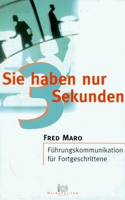 Sie haben nur 3 Sekunden : Führungskommunikation für Fortgeschrittene / Fred Mar
