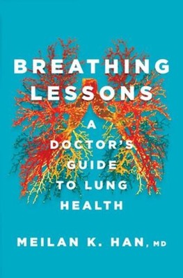 Breathing Lessons: A Doctor's Guide to Lung Health by MeiLan K. Han (English) Ha