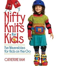Nifty Knits for Kids: Fun Wearables for Kids on the Go - hardcover Ham, Cath...
