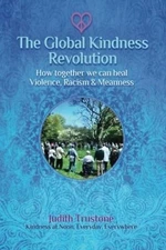 Judith Trustone Global Kindness Revolution: How Together  We Can Heal Violence