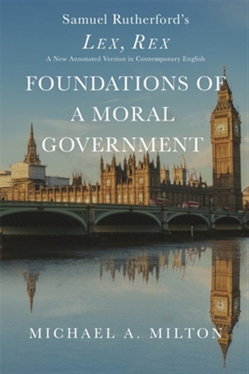 Foundations of a Moral Government: Lex, Rex - A New Annotated Version in Cont...