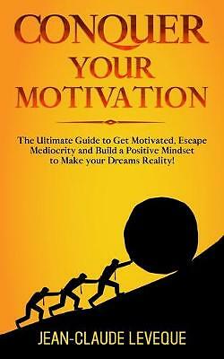 Conquer your Motivation: The Ultimate Guide to Get Motivated, Escape
