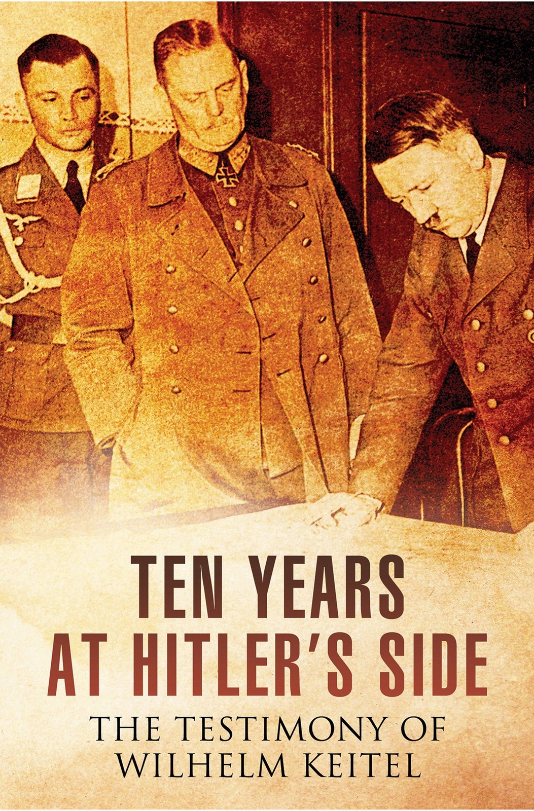 TEN YEARS AT HITLER’S SIDEThe Testimony of Wilhelm Keitl