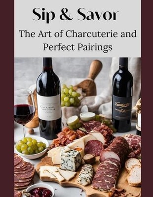 Sip & Savor: The Art of Charcuterie and Perfect Pairings by Gingersnap Curations