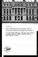 Alain Cohen | Les Intendants Au Coeur De La Crise De L'ancien RéGime Tome 1