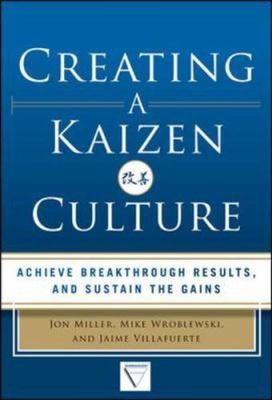 Creating a Kaizen Culture: Align the Organization, Achieve Breakthrough Results,