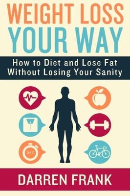 WEIGHT LOSS YOUR WAY: HOW TO DIET AND LOSE FAT WITHOUT By Darren Frank BRAND NEW