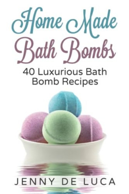 Luxurious Bath Bombs-40 Bath Bomb Recipes: Simply Diy R -  NEW Jenny De Luca 201