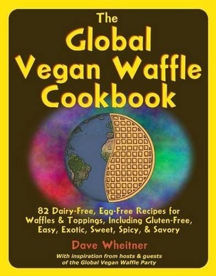 The Global Vegan Waffle Cookbook: 82 dairy-free, eg by Wheitner, Dave 0981776434