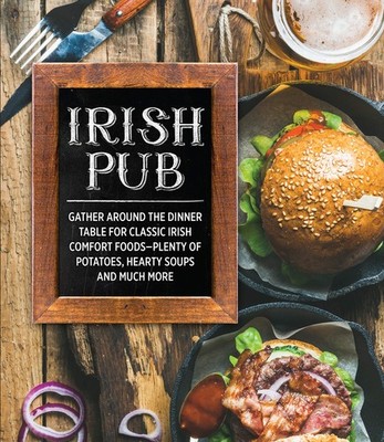 Irish Pub: Gather Around the Dinner Table for Classic Irish Comfort Foods-Pl...