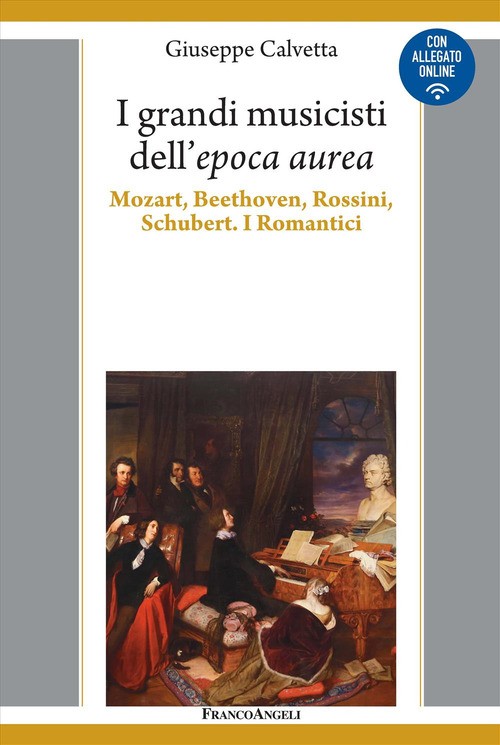 I grandi musicisti dell'espoca aurea. Mozart, Beethoven, Rossini,