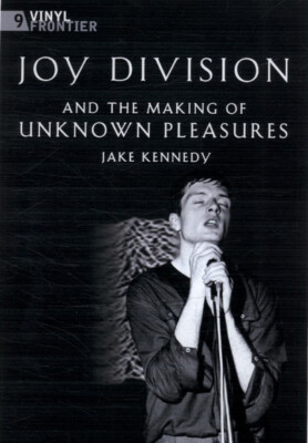 Vinyl frontier: Joy division and the making of Unknown pleasures by Jake