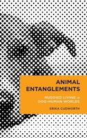 Animal Entanglements | Muddied Living In Dog-Human Worlds | Erika Cudworth
