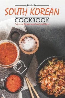 South Korean Cookbook: Authentic Recipes from Seoul and More! by Carla Hale (Eng