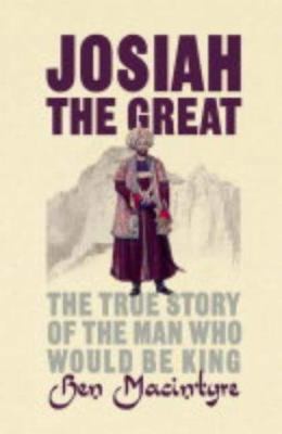 Josiah the Great: The True Story of the Man Who Would Be King by Ben Macintyre