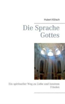 Die Sprache Gottes: Ein Spiritueller Weg Zu Liebe Und Innerem Frieden