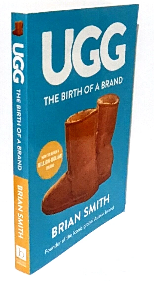 Ugg The Birth of a Brand by Brian Smith Founder of the Iconic