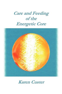 Karen Custer Lcsw-C | Care and Feeding of the Energetic Core | Taschenbuch