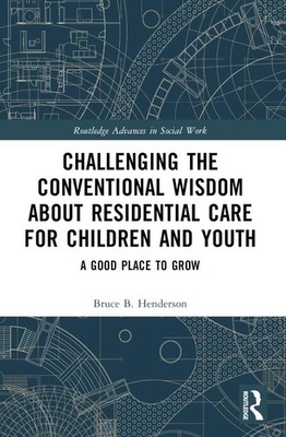 Challenging the Conventional Wisdom about Residential Care for Children and Yout