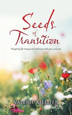Seeds of Transition Navigating Life Changes and Challenges with Grace and Ease