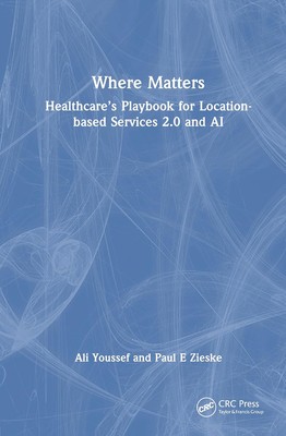 Where Matters Healthcare's Playbook for Location-Based Services 2.0 an Hardcover