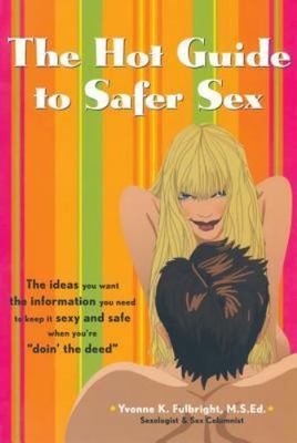 The Hot Guide to Safer Sex: The Ideas You Want, the Information You Need to Keep