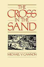 Cross in the Sand : Early Catholic Church in Florida, 1513-1870 M