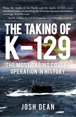 The Taking of K-129: The Most Daring Covert Operation ... by Dean, Josh Hardback