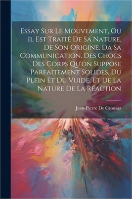 Essay Sur Le Mouvement, Ou Il Est Trait� De Sa Nature, De Son Origine, Da Sa Com