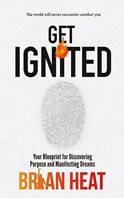Get Ignited Your Blueprint for Discovering Purpose and Manifesting Dreams
