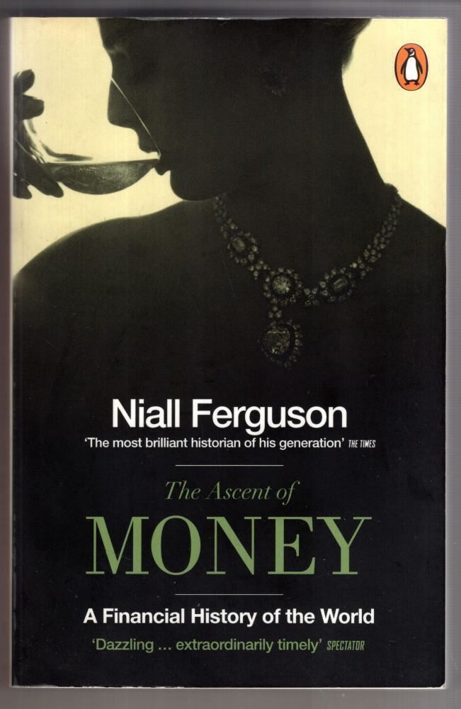 The Ascent of Money: A Financial History of the World : Niall Ferguson