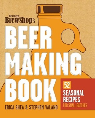 Brooklyn Brew Shop's Beer Making Book : 52 Seasonal Recipes for Small Batches...