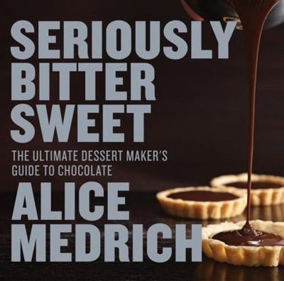 Seriously Bitter Sweet : The Ultimate Dessert Maker's Guide to Ch