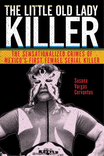 Thumbnail - The Little Old Lady Killer: The Sensationalized Crimes Of Mexico's