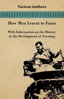 Various | How Men Learnt To Farm - With Information On The History Of The...