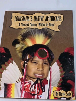 Louisiana's Native Americans : A Mournful Memory - Written in Blood Margot Soulé