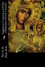 EIGHTEEN CENTURIES OF THE ORTHODOX GREEK CHURCH By Hore A. H. M.a. **BRAND NEW**