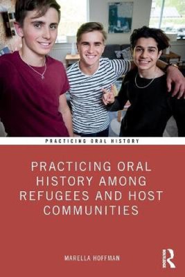 Practicing Oral History Among Refugees and Host Communities by Hoffman, Marella