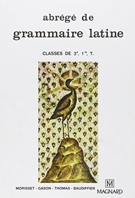 ABREGE DE GRAMMAIRE LATINE: CLASSES DE 2E, 1RE, T. (FRENCH By R. Morisset & J.