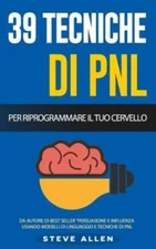 Pnl - 39 Tecniche, Modelli E Strategie Pnl Per Cambiare La Tua Vita E Quell...