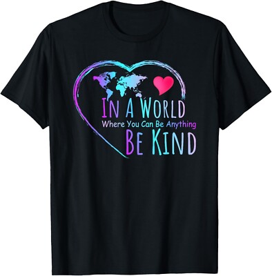 In A World Where You Can Be Anything Be Kind - Kindness Gift Unisex T-Shirt