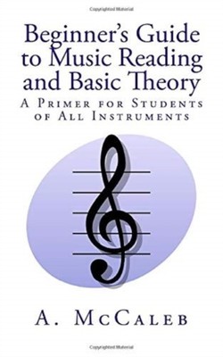 Beginner's Guide to Music Reading and Basic Theory by A McCaleb PAPERBACK