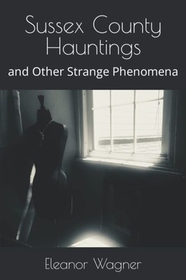 Sussex County Hauntings: and Other Strange Phenomena, Wagner, Eleanor, Good Book